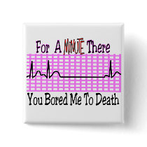For a Minute there BORED ME TO DEATH Pinback Button
