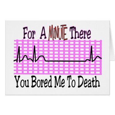 For a Minute there BORED ME TO DEATH Greeting Card by gailg1957