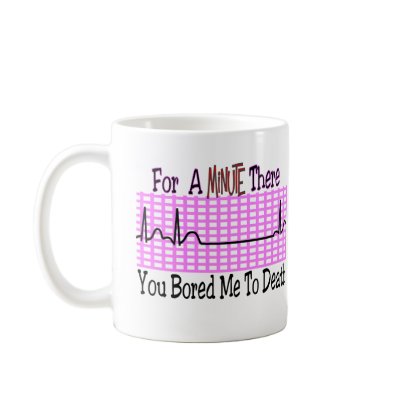 For a Minute there BORED ME TO DEATH Mugs by gailg1957