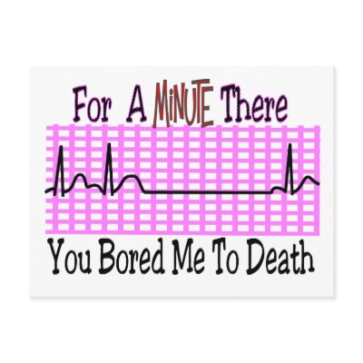 For a Minute there BORED ME TO DEATH Post Cards by gailg1957