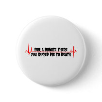 For A Minute There You Bored Me To Death Button
