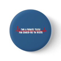 For a Minute There You Bored Me To Death Pinback Buttons