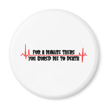 For A Minute There You Bored Me To Death Fridge Magnets
