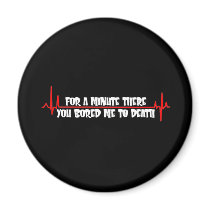 For a Minute There You Bored Me To Death Fridge Magnets