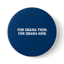 FOR OBAMA THEN. FOR OBAMA NOW. BUTTON