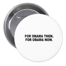 FOR OBAMA THEN. FOR OBAMA NOW. PINBACK BUTTONS