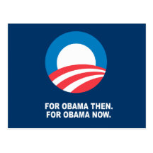 FOR OBAMA THEN. FOR OBAMA NOW. POST CARD