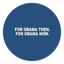 FOR OBAMA THEN. FOR OBAMA NOW. ROUND STICKER