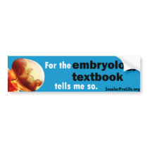 For the Embryology Textbook tells me so... Bumper Sticker