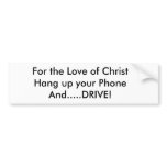For the Love of ChristHang up your PhoneAnd....... Bumper Sticker