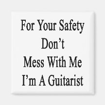 For Your Safety Don't Mess With Me I'm A Guitarist Fridge Magnet
