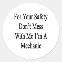 For Your Safety Don't Mess With Me I'm A Mechanic. Round Sticker