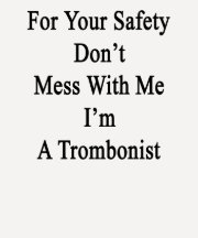 For Your Safety Don't Mess With Me I'm A Trombonis T Shirt