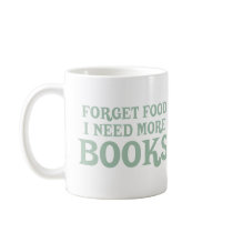 Forget Food, I Need More Books Coffee Mug