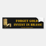 Forget Gold, invest in brass. Bumper Stickers