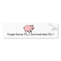Forget Swine Flu, I Survived Man Flu ! Bumper Stickers