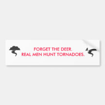 Forget the deer, real men hunt tornadoes bumper stickers