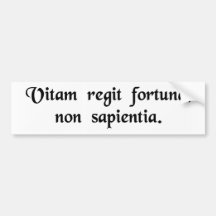Fortune, not wisdom, rules lives. bumper sticker