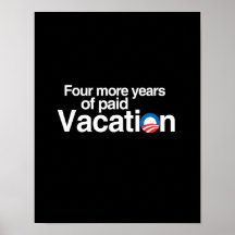 FOUR MORE YEARS OF PAID VACATION POSTERS