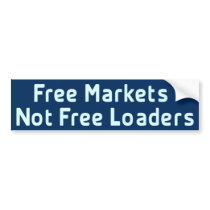 Free markets Not free loaders Bumper Sticker