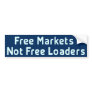 Free markets Not free loaders Bumper Sticker