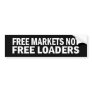 Free Markets Not Free Loaders Stickers Bumper Sticker