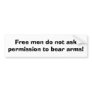 Free men do not ask permission to bear arms! bumper sticker