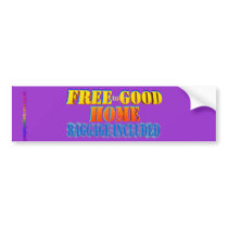 Free to Good Home, Baggage Included. Customize me! Bumper Stickers
