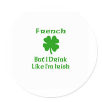 French But I Drink Like I'm Irish Round Stickers
