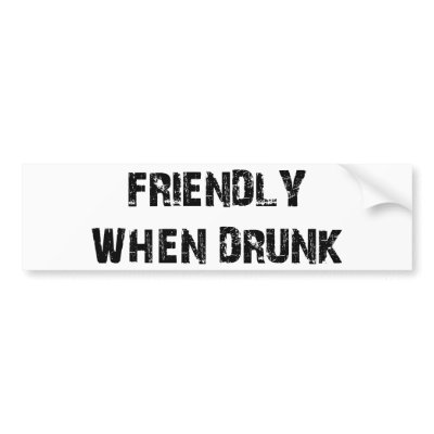 Friendly When Drunk Bumper Stickers by Mister_Tees