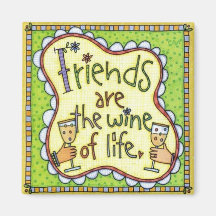 Friends are the wine of life. fridge magnets
