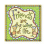 Friends are the wine of life.