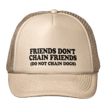 Friends don't chain friends. (Do not chain dogs) Hat