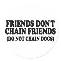 Friends don't chain friends. (Do not chain dogs)