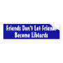Friends Don't Let Friends Become Libtards Bumper Stickers