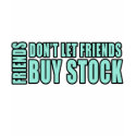 Friends Don't Let Friends Buy Stock t-shirts