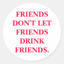 FRIENDS DON'T LET FRIENDS DRINK FRIENDS. STICKERS