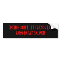 FRIENDS DON'T LET FRIENDS EAT FARM-RAISED SALMON BUMPER STICKERS