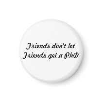 Friends don't let Friends get a PhD
