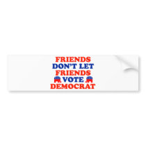 Friends Don't Let Friends Vote Democrat