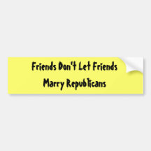 Friends Don't Let FriendsMarry Republicans Bumper Stickers