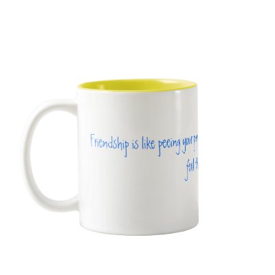 Friendship is like peeing your pants. Everyone ... Mugs by pinkpanther95