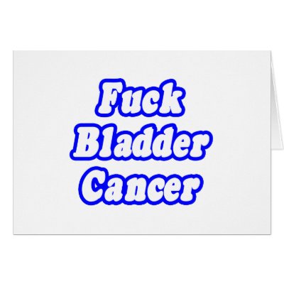 Fuck Bladder Cancer by Bladder_Cancer