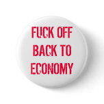 FUCK OFF BACK TO ECONOMY BUTTONS