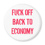 FUCK OFF BACK TO ECONOMY MAGNETS