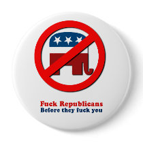 Fuck Republicans before they fuck you Buttons