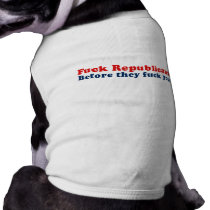 Fuck Republicans before they fuck you Dog Clothing