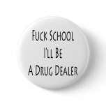 Fuck School I'll Be A Drug Dealer Pins