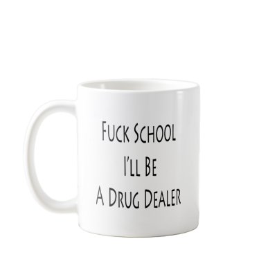Fuck School I'll Be A Drug Dealer Mug by Supernova23