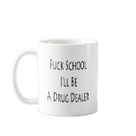 Fuck School I'll Be A Drug Dealer mugs